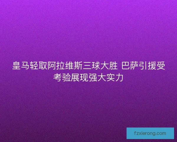 皇马轻取阿拉维斯三球大胜 巴萨引援受考验展现强大实力